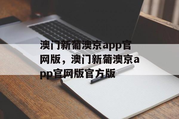 澳门新葡澳京app官网版，澳门新葡澳京app官网版官方版