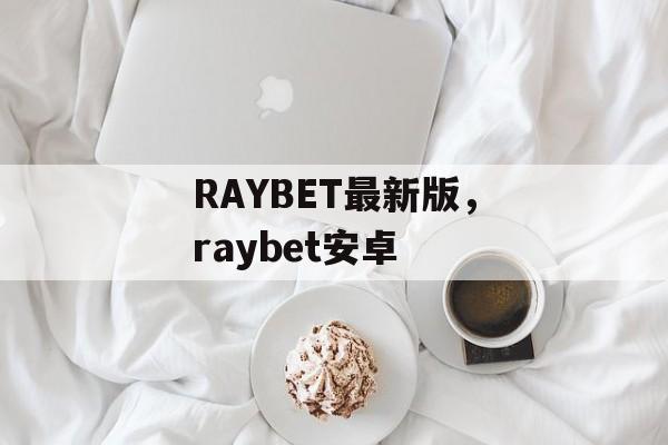 RAYBET最新版，raybet安卓