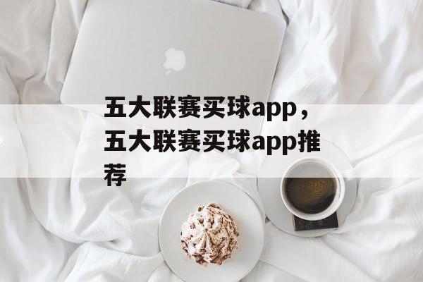 五大联赛买球app，五大联赛买球app推荐