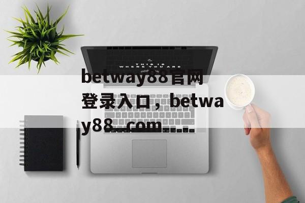 betway88官网登录入口，betway88..com