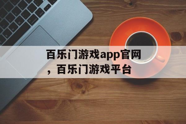 百乐门游戏app官网，百乐门游戏平台