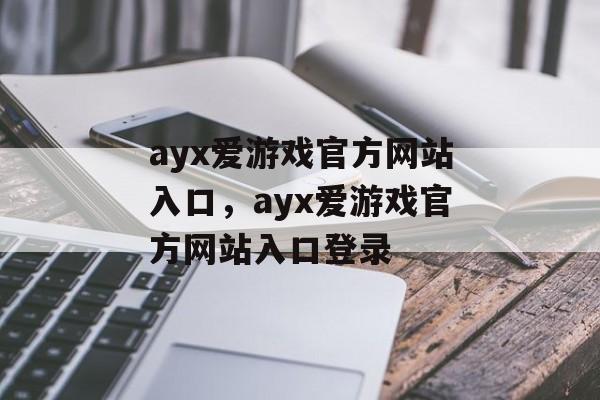 ayx爱游戏官方网站入口，ayx爱游戏官方网站入口登录