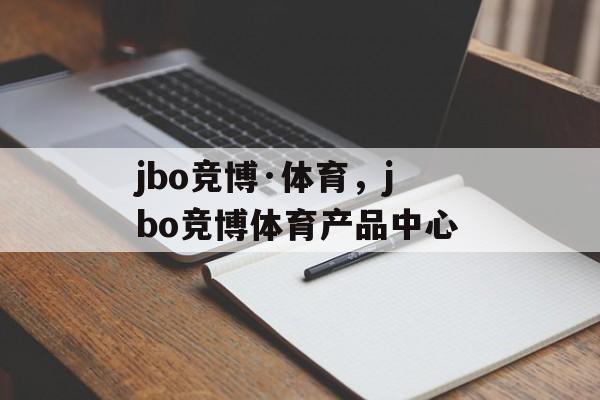 jbo竞博·体育，jbo竞博体育产品中心