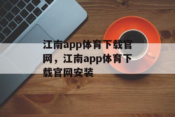 江南app体育下载官网，江南app体育下载官网安装