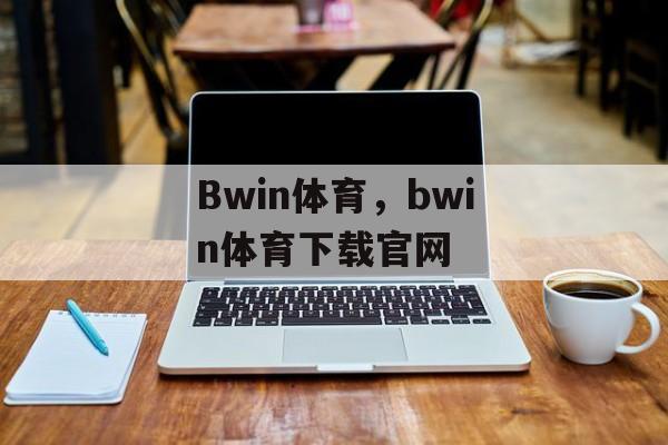 Bwin体育，bwin体育下载官网