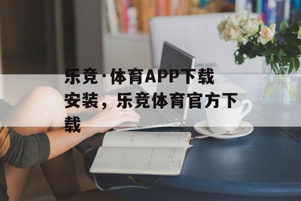 乐竞·体育APP下载安装，乐竞体育官方下载