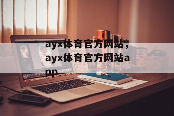 ayx体育官方网站，ayx体育官方网站app