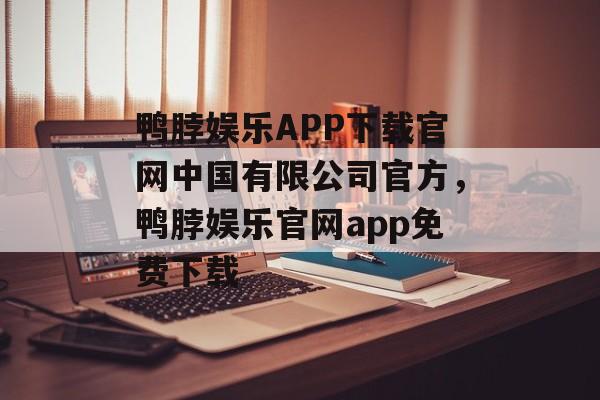 鸭脖娱乐APP下载官网中国有限公司官方，鸭脖娱乐官网app免费下载