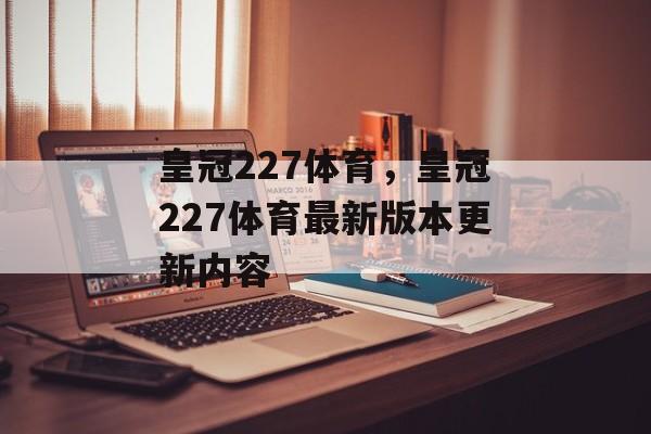 皇冠227体育，皇冠227体育最新版本更新内容